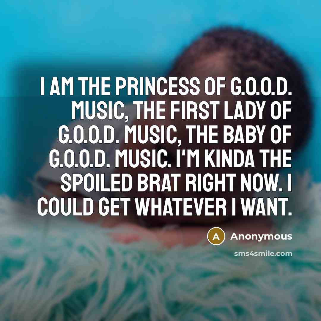 “I am the princess of G.O.O.D. Music, the first lady…” quote by Anonymous