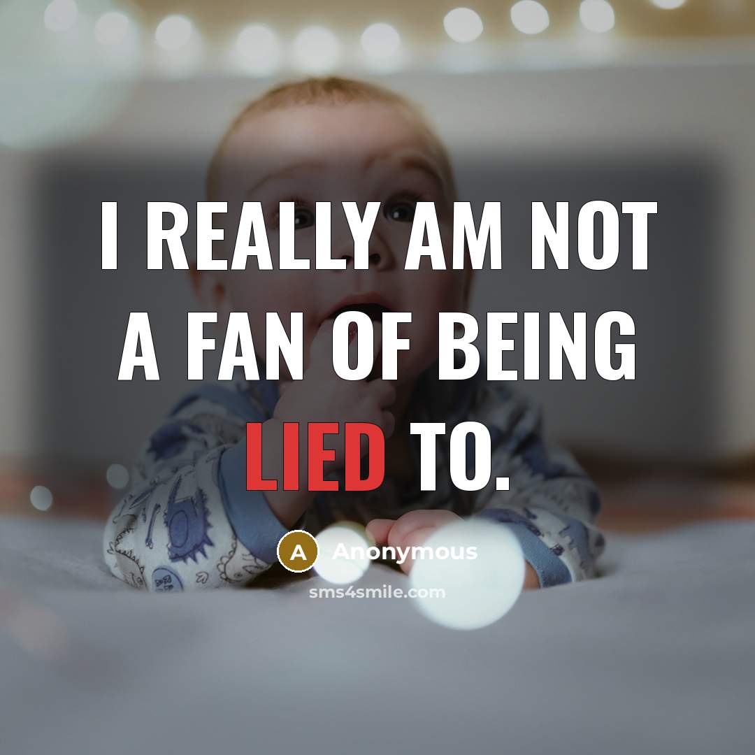 “I really am not a fan of being lied to.…” quote by Anonymous