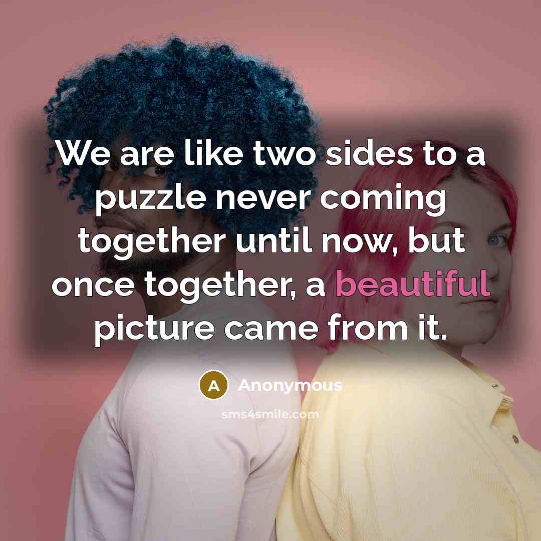 “We are like two sides to a puzzle never coming…” quote by Anonymous