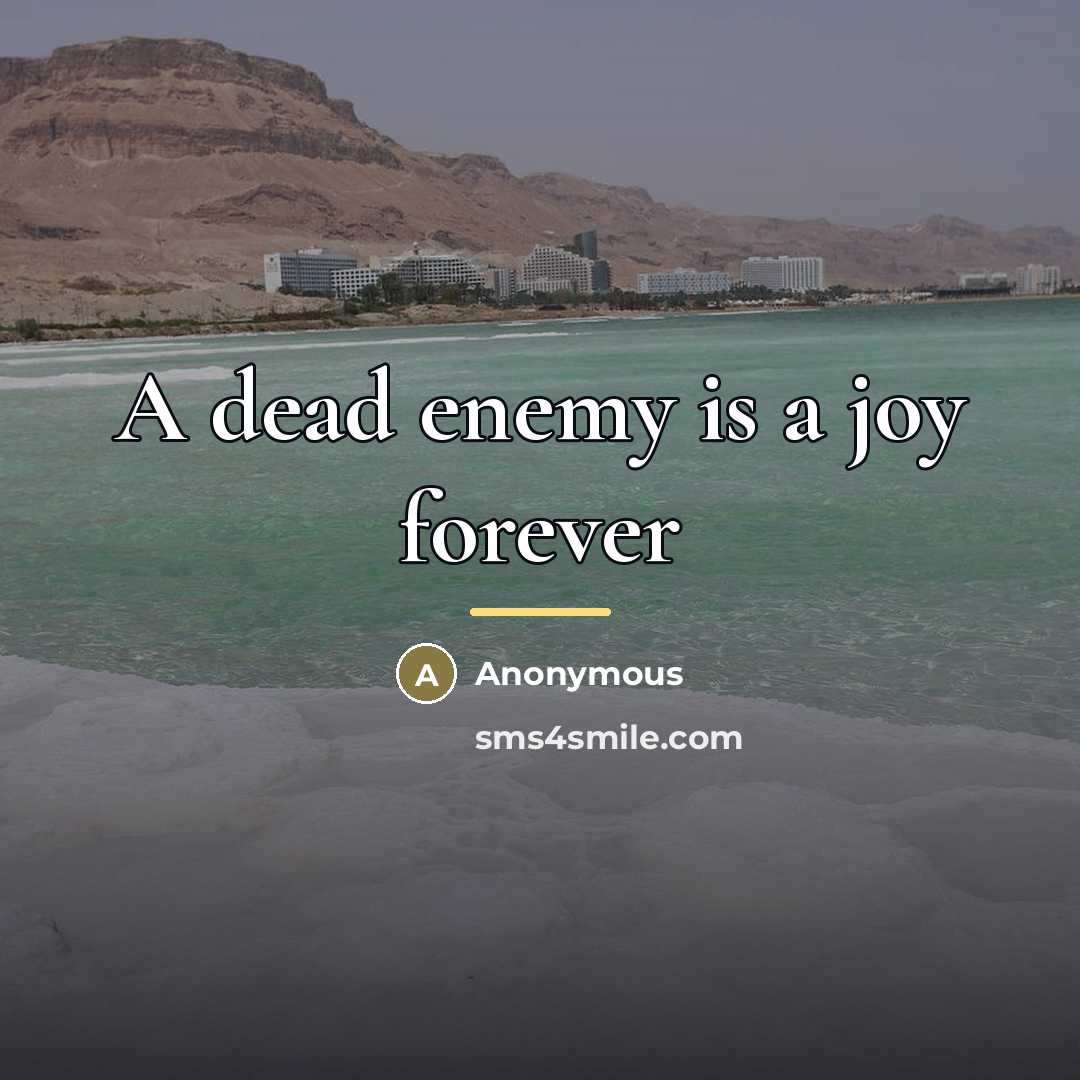 “A dead enemy is a joy forever…” quote by Anonymous