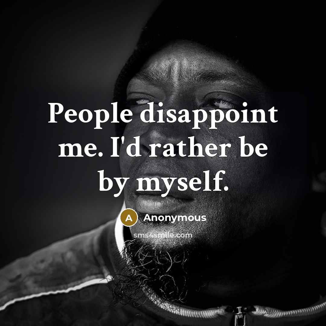 “People disappoint me. I'd rather be by myself.” quote by Anonymous