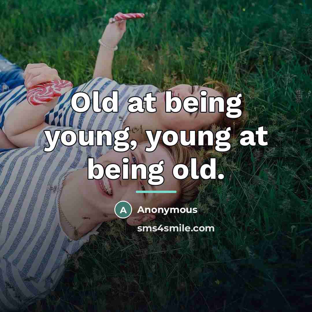“Old at being young, young at being old.…” quote by Anonymous