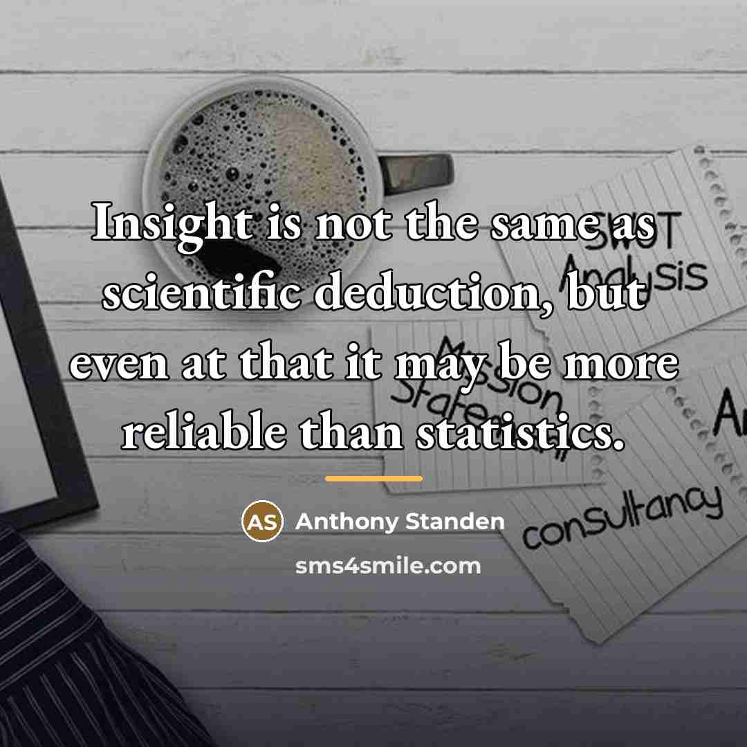 “Insight is not the same as scientific deduction, but even…” quote by Anthony Standen