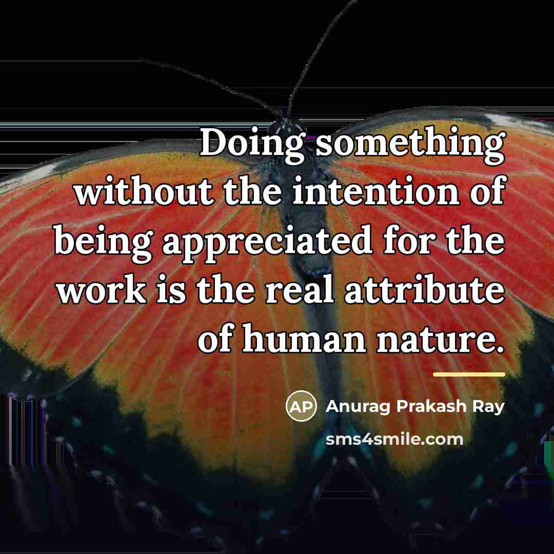 “Doing something without the intention of being appreciated for the…” quote by Anurag Prakash Ray