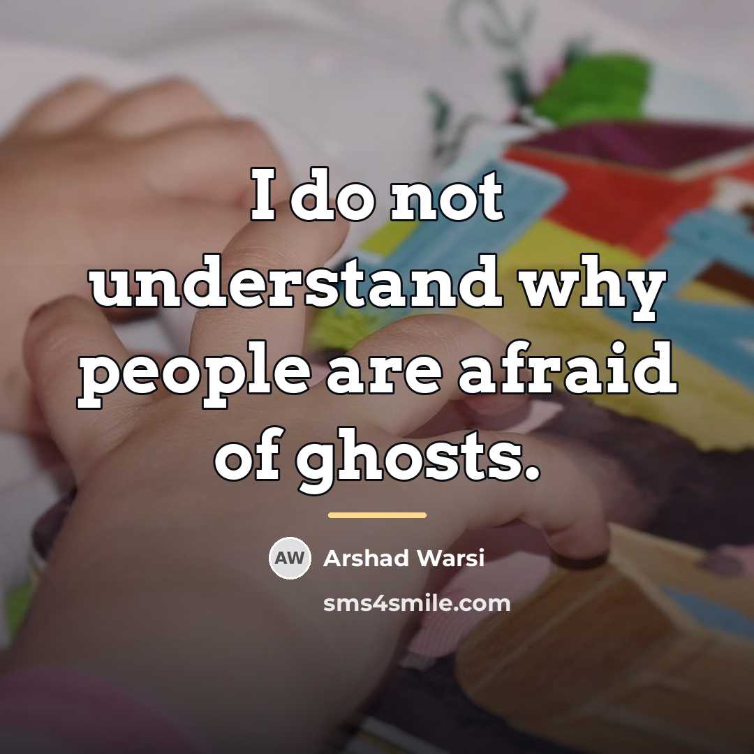 “I do not understand why people are afraid of ghosts.…” quote by Arshad Warsi