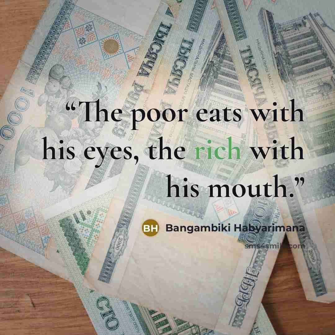 “The poor eats with his eyes, the rich with his mouth.” quote by Bangambiki Habyarimana