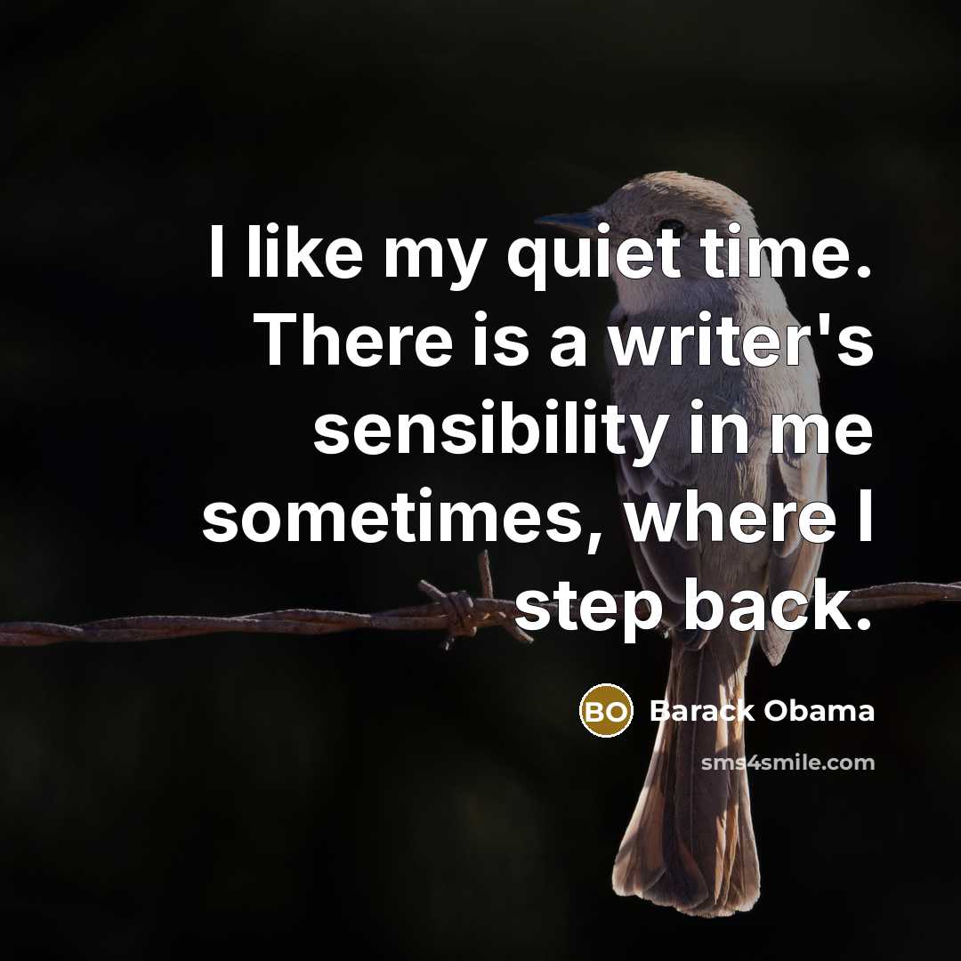“I like my quiet time. There is a writer's sensibility…” quote by Barack Obama