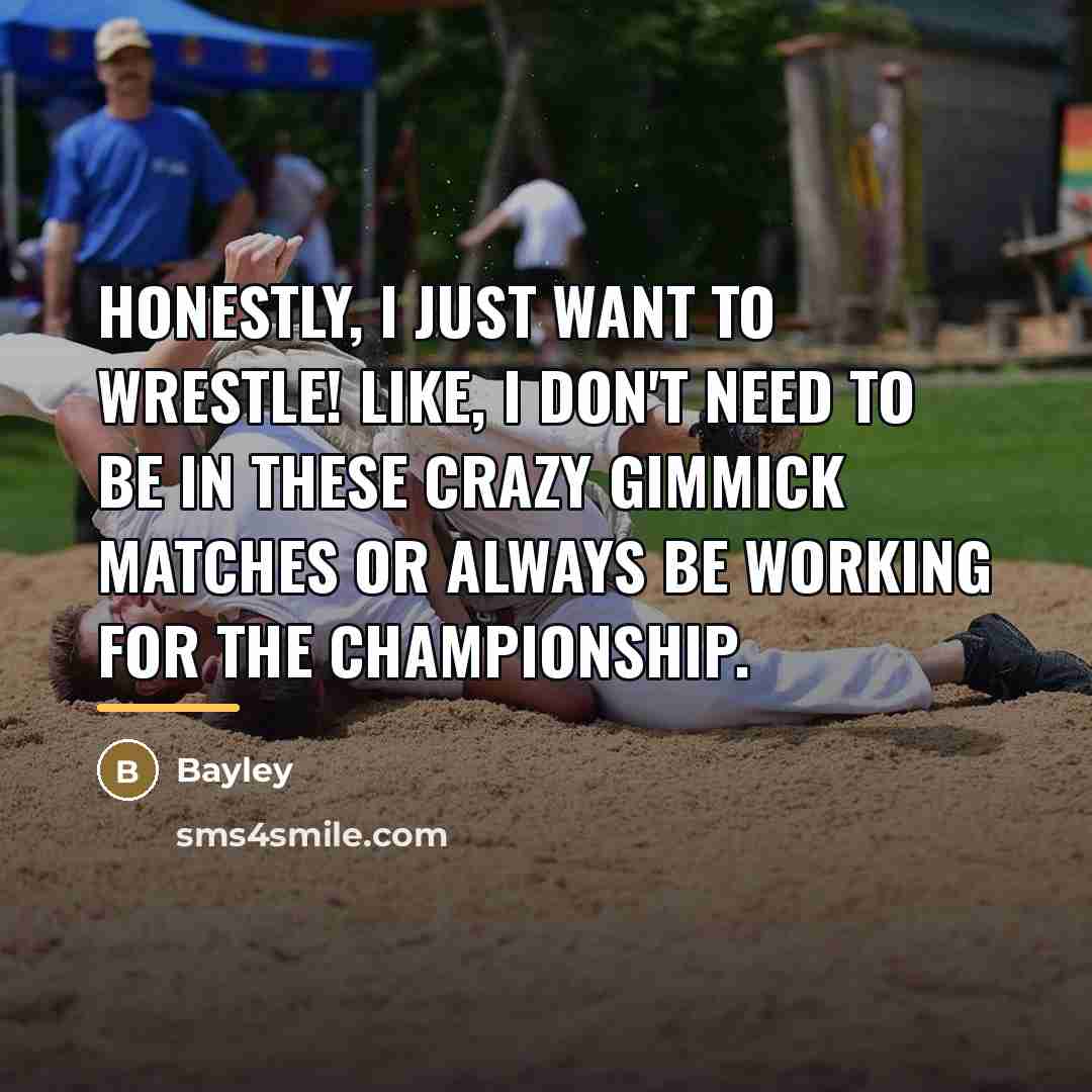 “Honestly, I just want to wrestle! Like, I don't need…” quote by Bayley
