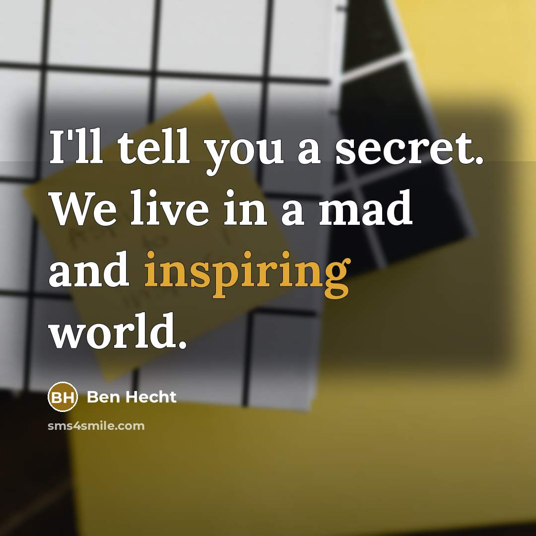 “I'll tell you a secret. We live in a mad…” quote by Ben Hecht