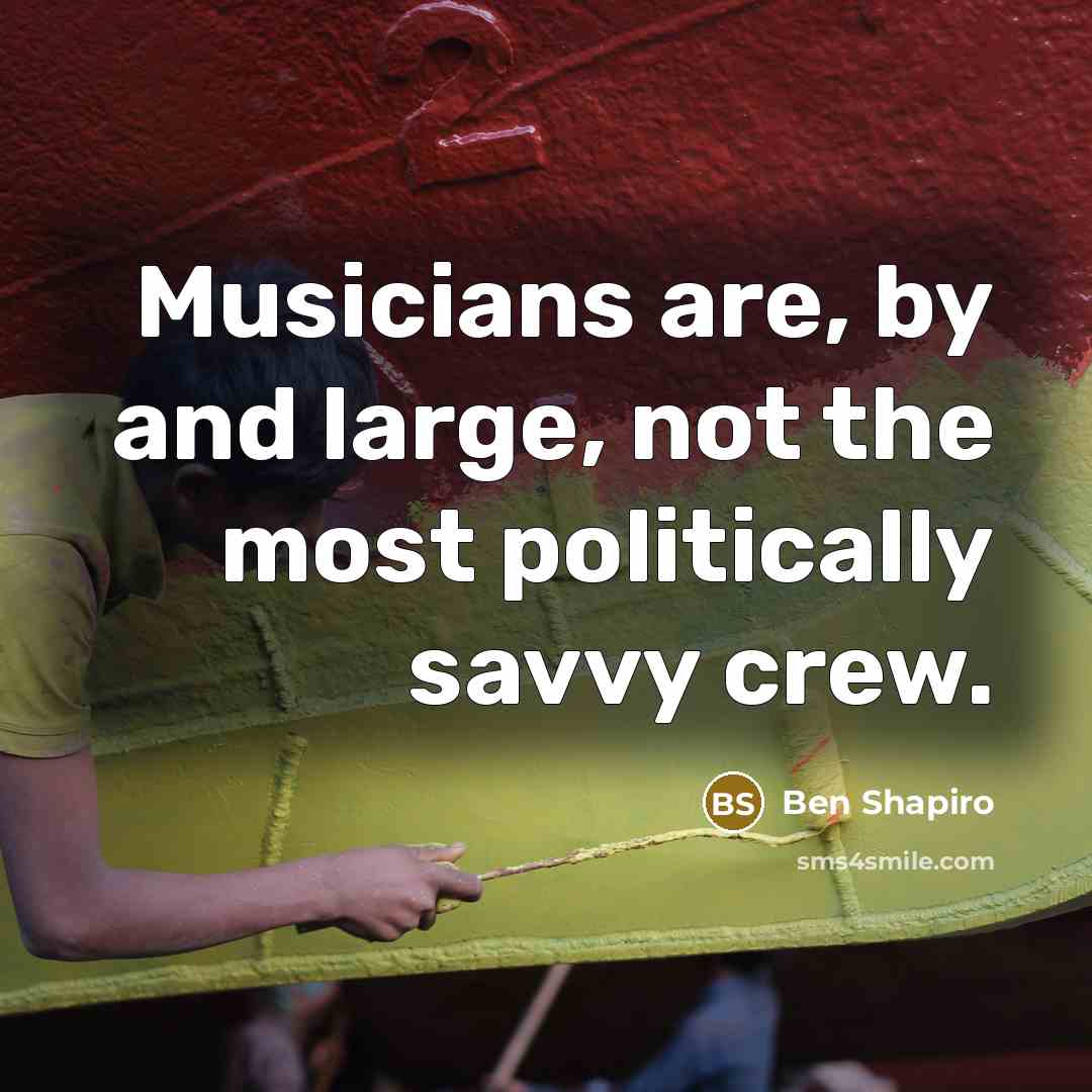 “Musicians are, by and large, not the most politically savvy…” quote by Ben Shapiro