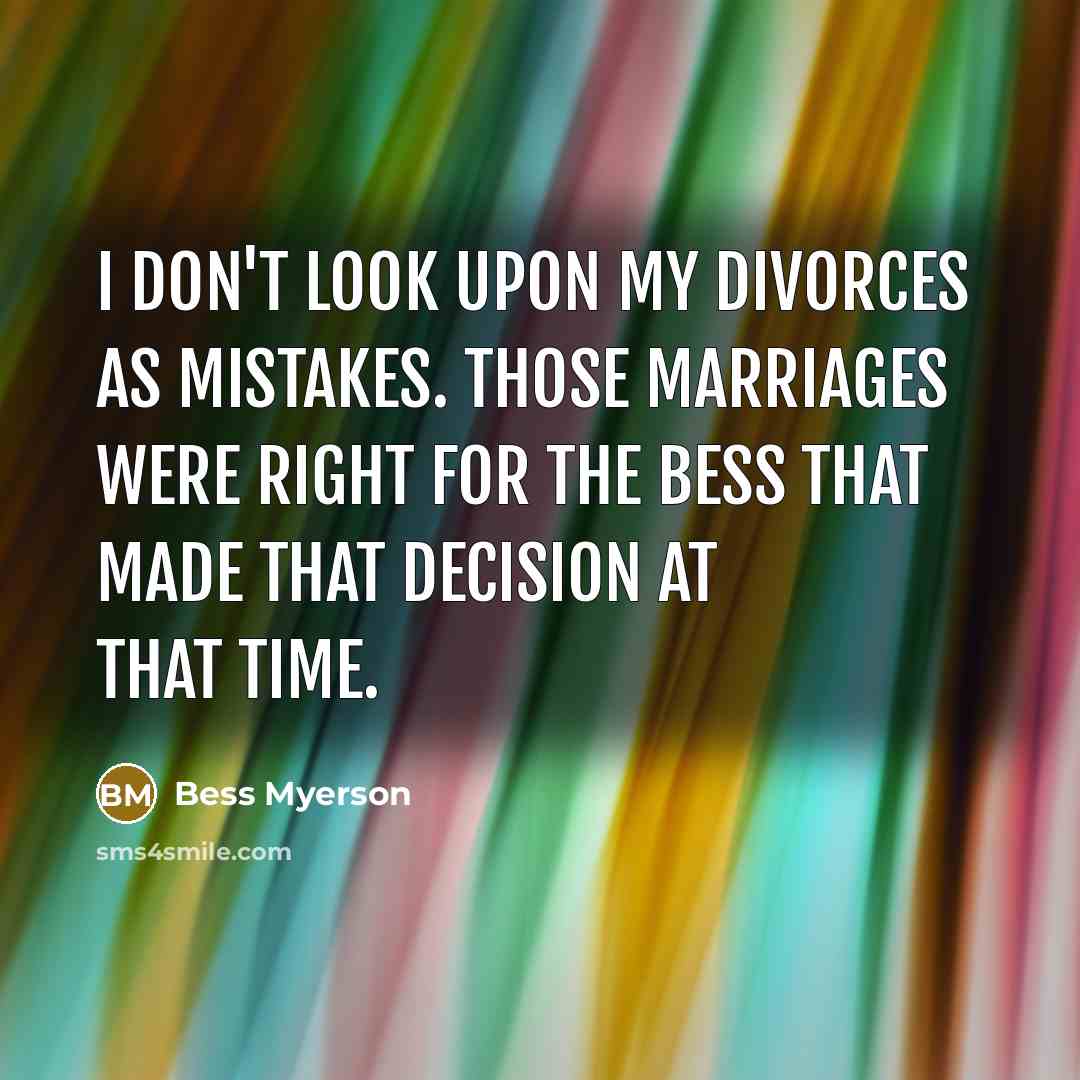 “I don't look upon my divorces as mistakes. Those marriages…” quote by Bess Myerson