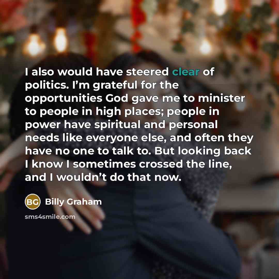 “I also would have steered clear of politics. I’m grateful…” quote by Billy Graham