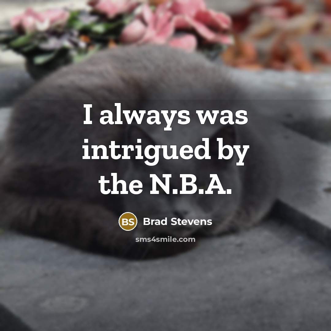 “I always was intrigued by the N.B.A.…” quote by Brad Stevens