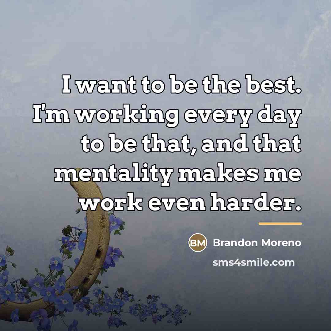 “I want to be the best. I'm working every day…” quote by Brandon Moreno