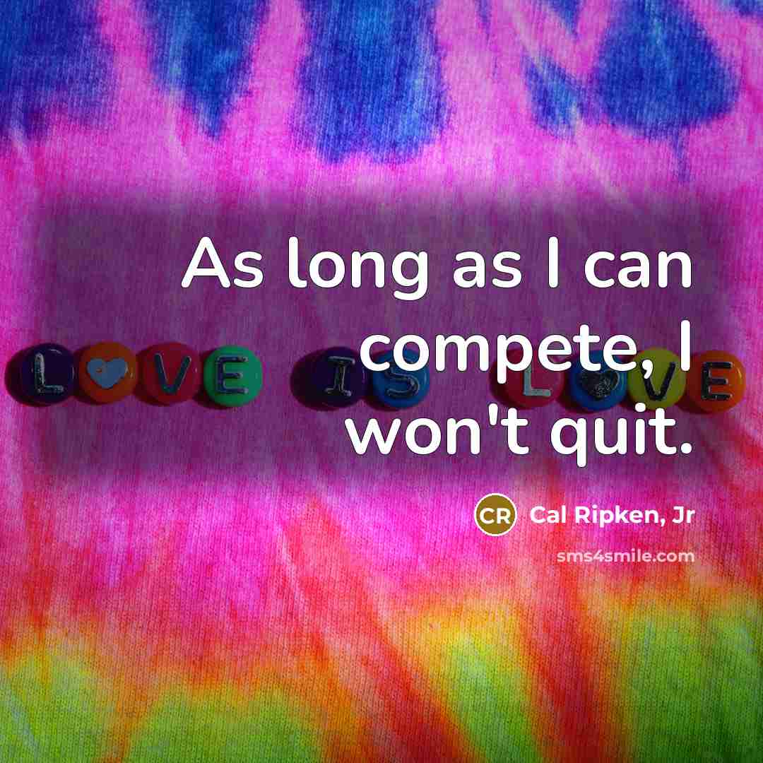 “As long as I can compete, I won't quit.…” quote by Cal Ripken, Jr