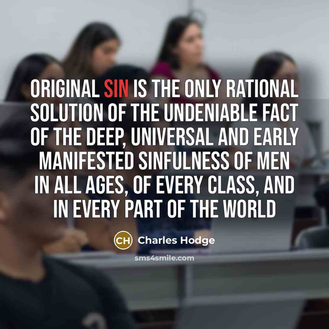 “Original sin is the only rational solution of the undeniable…” quote by Charles Hodge