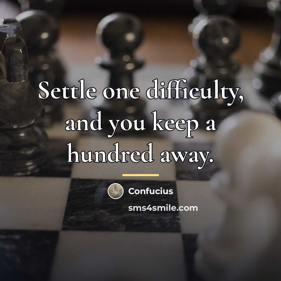 “Settle one difficulty, and you keep a hundred away.…” quote by Confucius