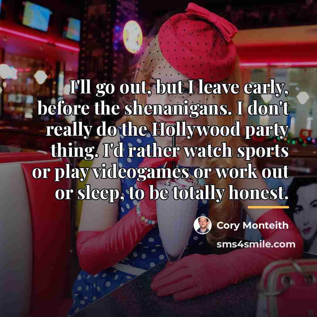 “I'll go out, but I leave early, before the shenanigans.…” quote by Cory Monteith