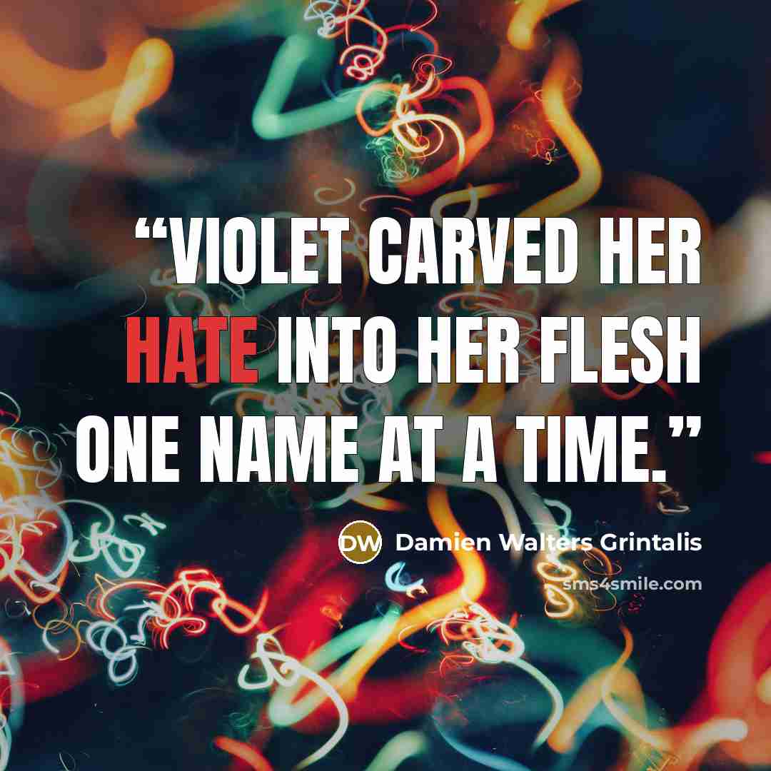“Violet carved her hate into her flesh one name at a time.” quote by Damien Walters Grintalis