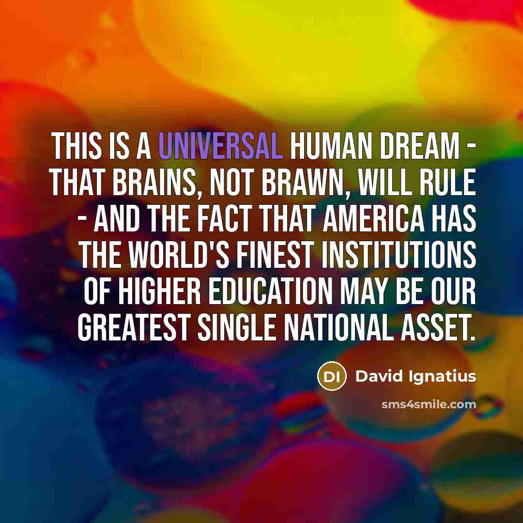 “This is a universal human dream - that brains, not…” quote by David Ignatius