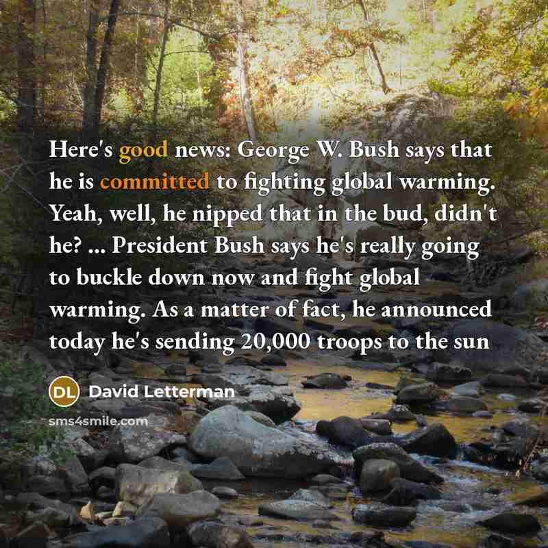 “Here's good news: George W. Bush says that he is…” quote by David Letterman