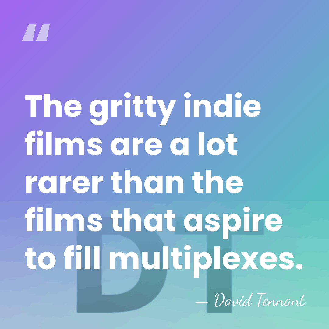 The gritty indie films are a lot rarer than the films that&hellip; - David Tennant