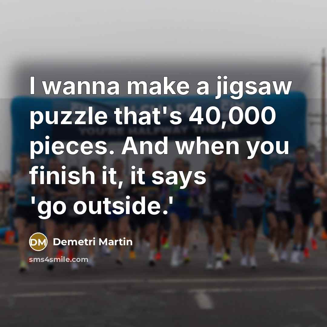 “I wanna make a jigsaw puzzle that's 40,000 pieces. And…” quote by Demetri Martin