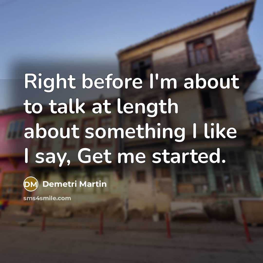 “Right before I'm about to talk at length about something…” quote by Demetri Martin