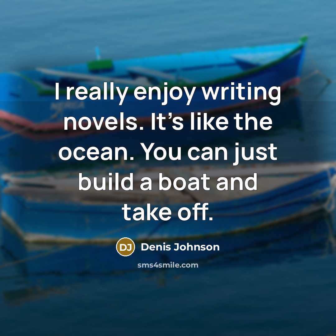“I really enjoy writing novels. It's like the ocean. You…” quote by Denis Johnson