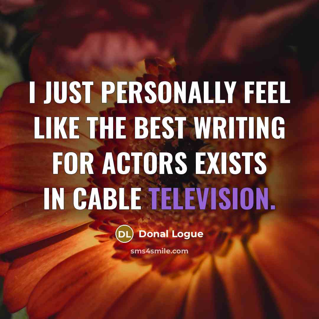 “I just personally feel like the best writing for actors…” quote by Donal Logue