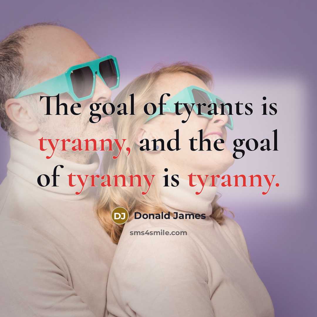 “The goal of tyrants is tyranny, and the goal of…” quote by Donald James