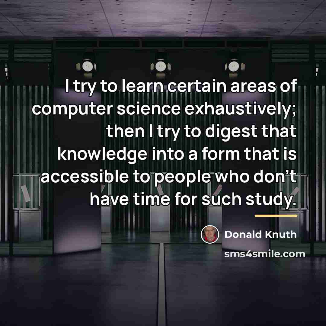 “I try to learn certain areas of computer science exhaustively;…” quote by Donald Knuth