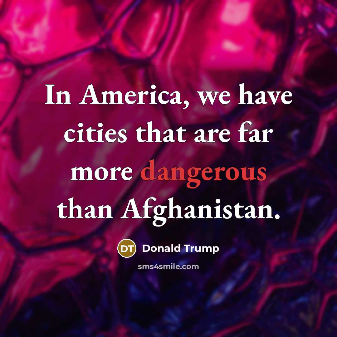 “In America, we have cities that are far more dangerous…” quote by Donald Trump