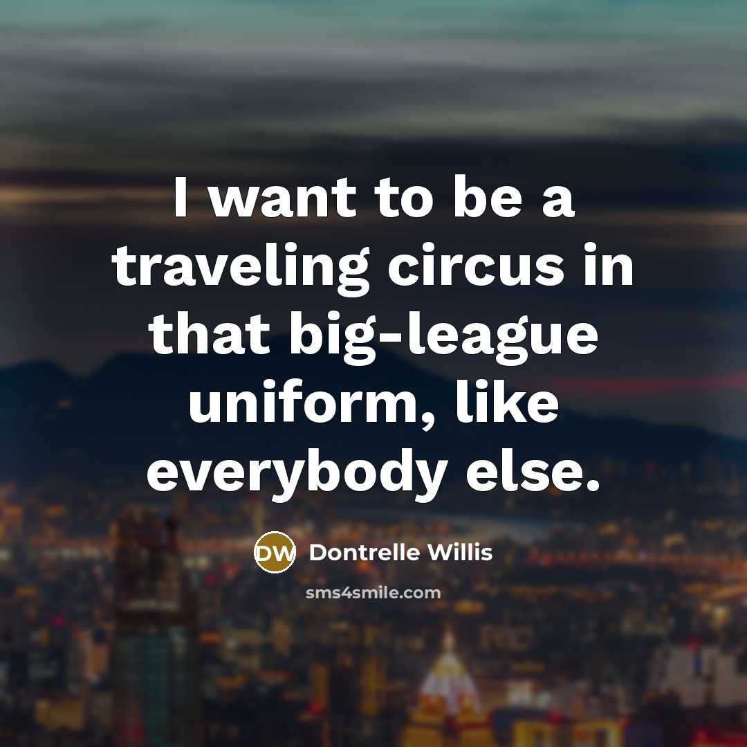 “I want to be a traveling circus in that big-league…” quote by Dontrelle Willis