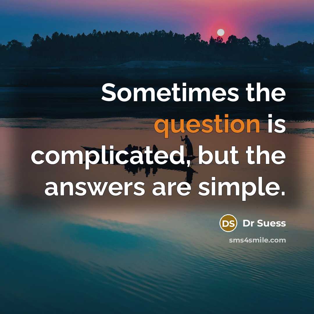 “Sometimes the question is complicated, but the answers are simple.” quote by Dr Suess