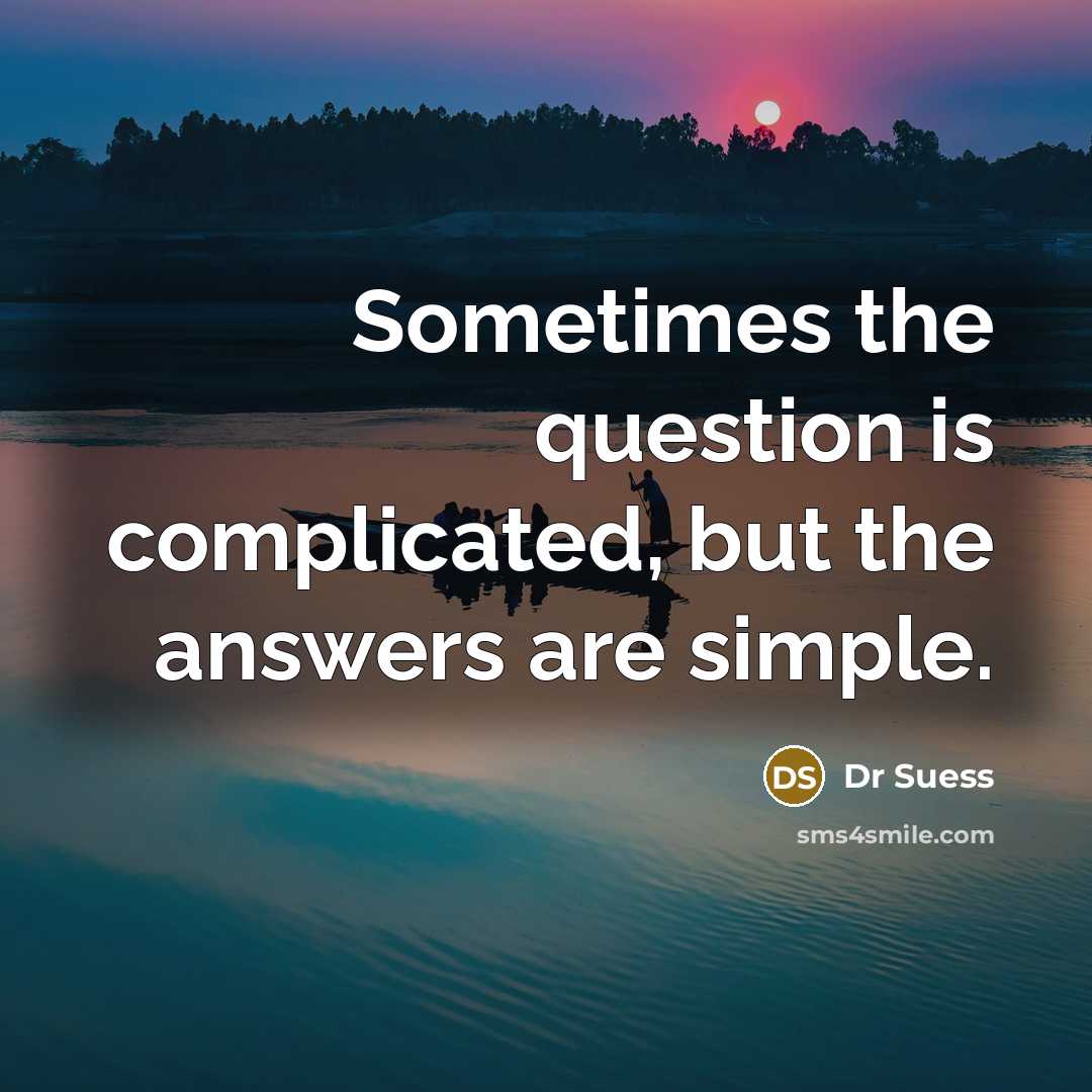 “Sometimes the question is complicated, but the answers are simple.…” quote by Dr Suess