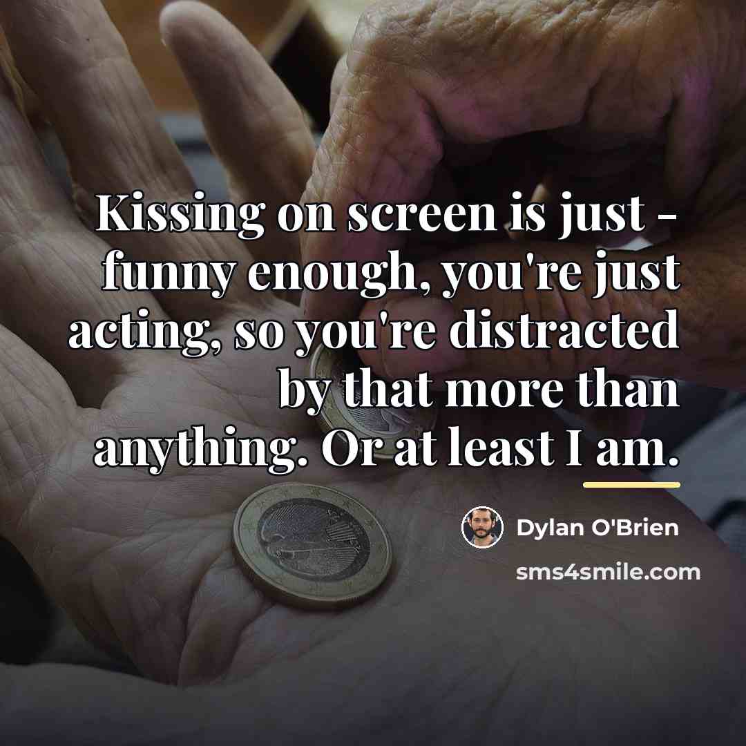 “Kissing on screen is just - funny enough, you're just…” quote by Dylan O'Brien