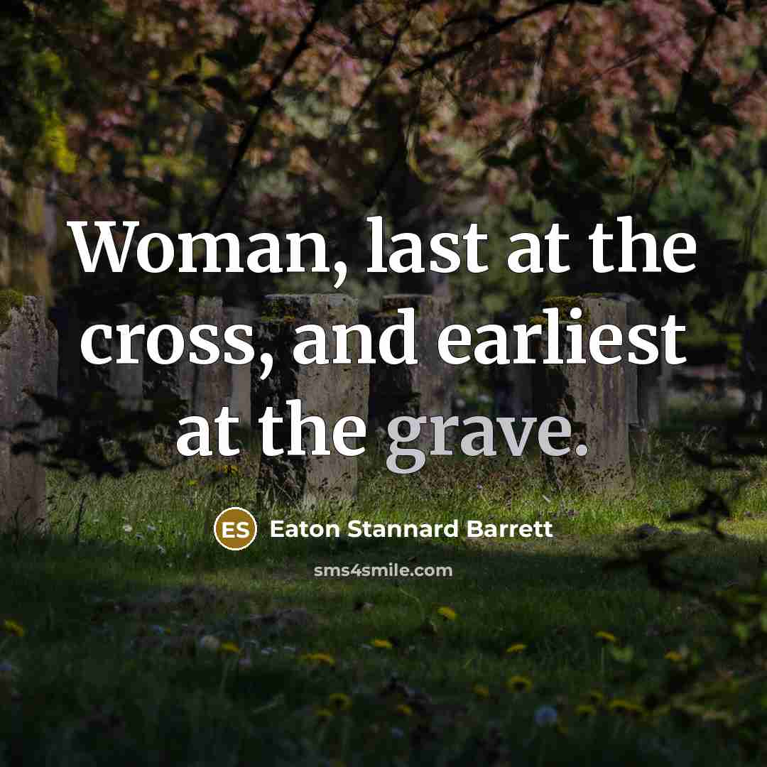 “Woman, last at the cross, and earliest at the grave.…” quote by Eaton Stannard Barrett