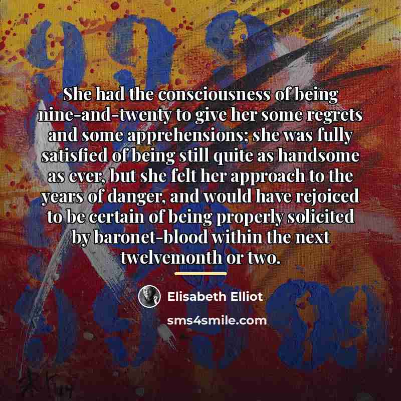 “She had the consciousness of being nine-and-twenty to give her…” quote by Elisabeth Elliot