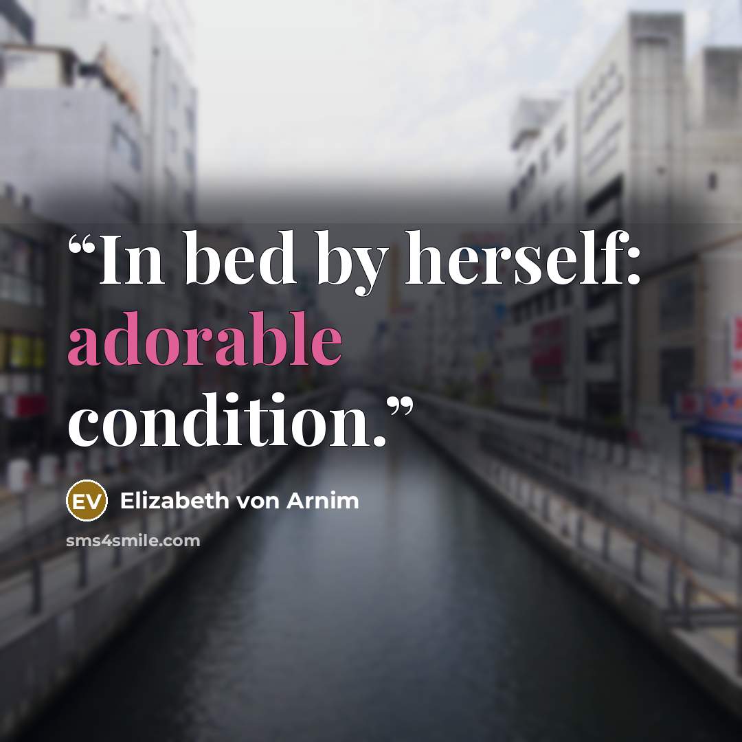 “In bed by herself: adorable condition.” quote by Elizabeth von Arnim
