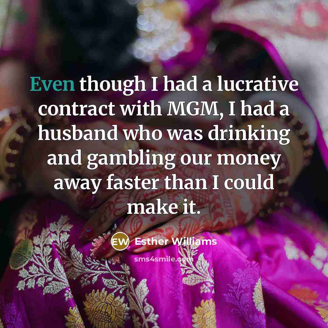 “Even though I had a lucrative contract with MGM, I…” quote by Esther Williams