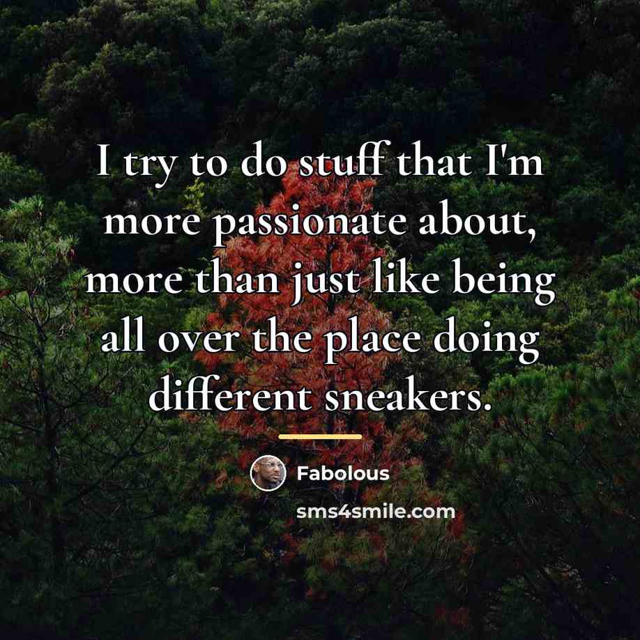 “I try to do stuff that I'm more passionate about,…” quote by Fabolous