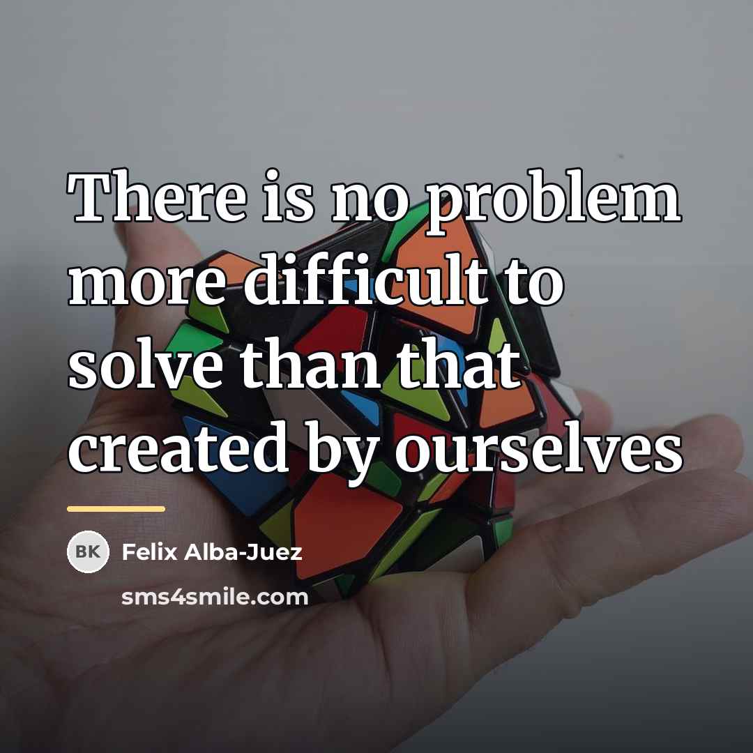 “There is no problem more difficult to solve than that…” quote by Felix Alba-Juez