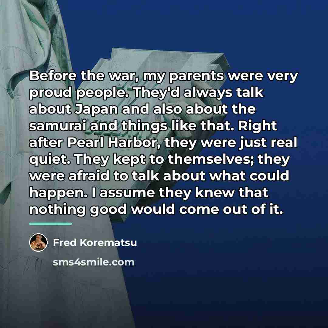 “Before the war, my parents were very proud people. They'd…” quote by Fred Korematsu