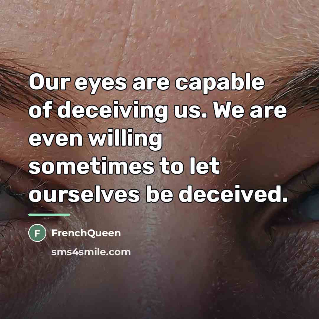 “Our eyes are capable of deceiving us. We are even…” quote by Frenchqueen