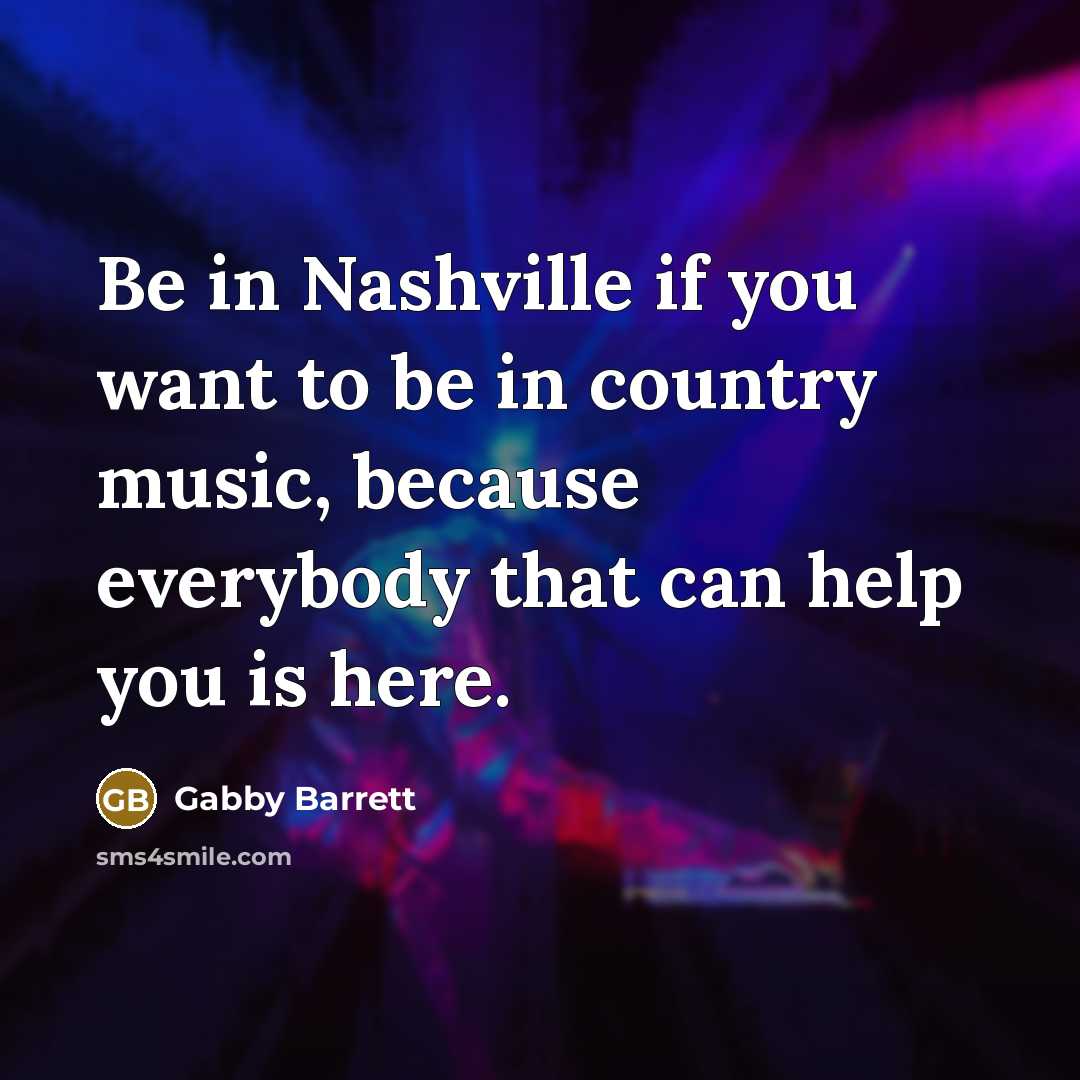 “Be in Nashville if you want to be in country…” quote by Gabby Barrett