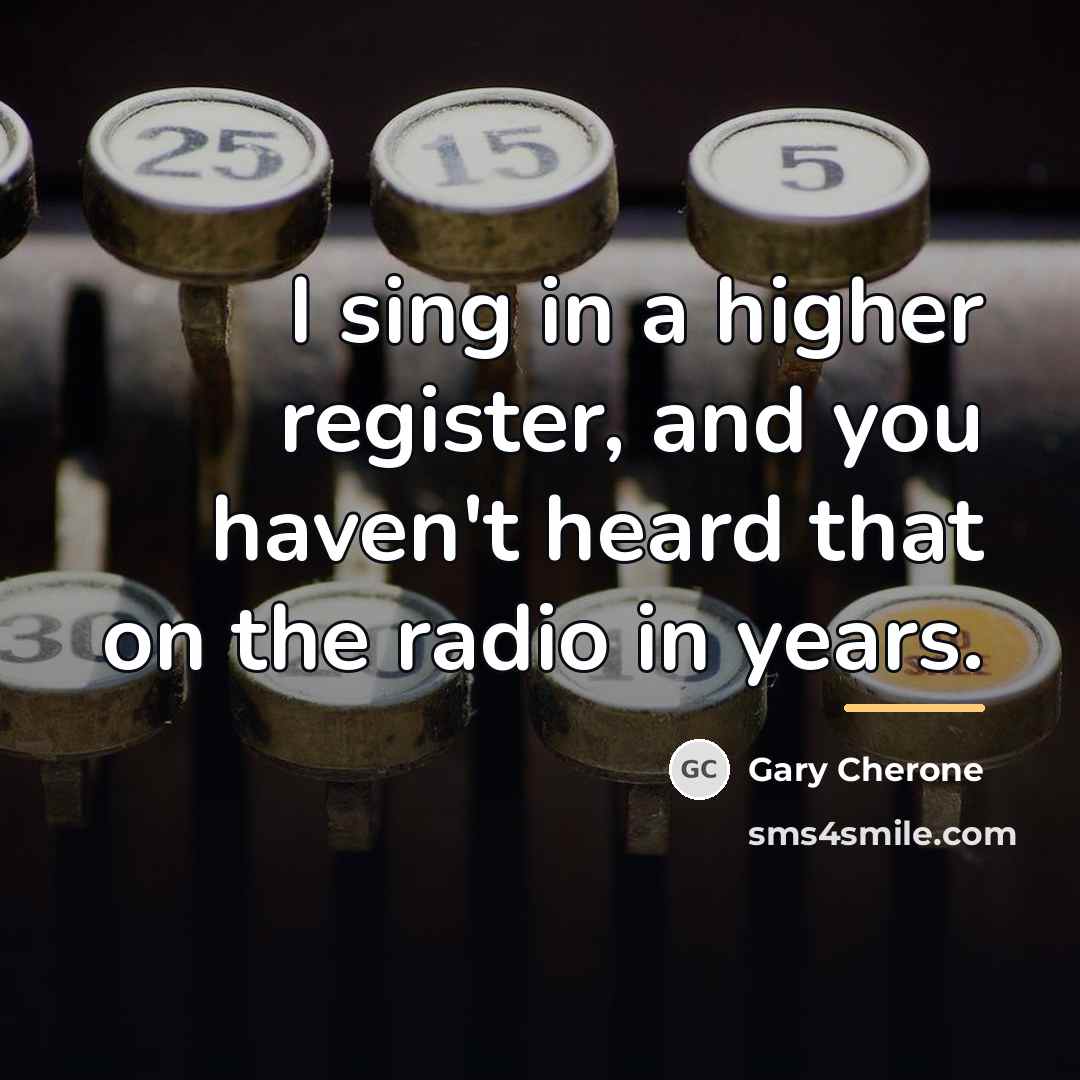“I sing in a higher register, and you haven't heard…” quote by Gary Cherone