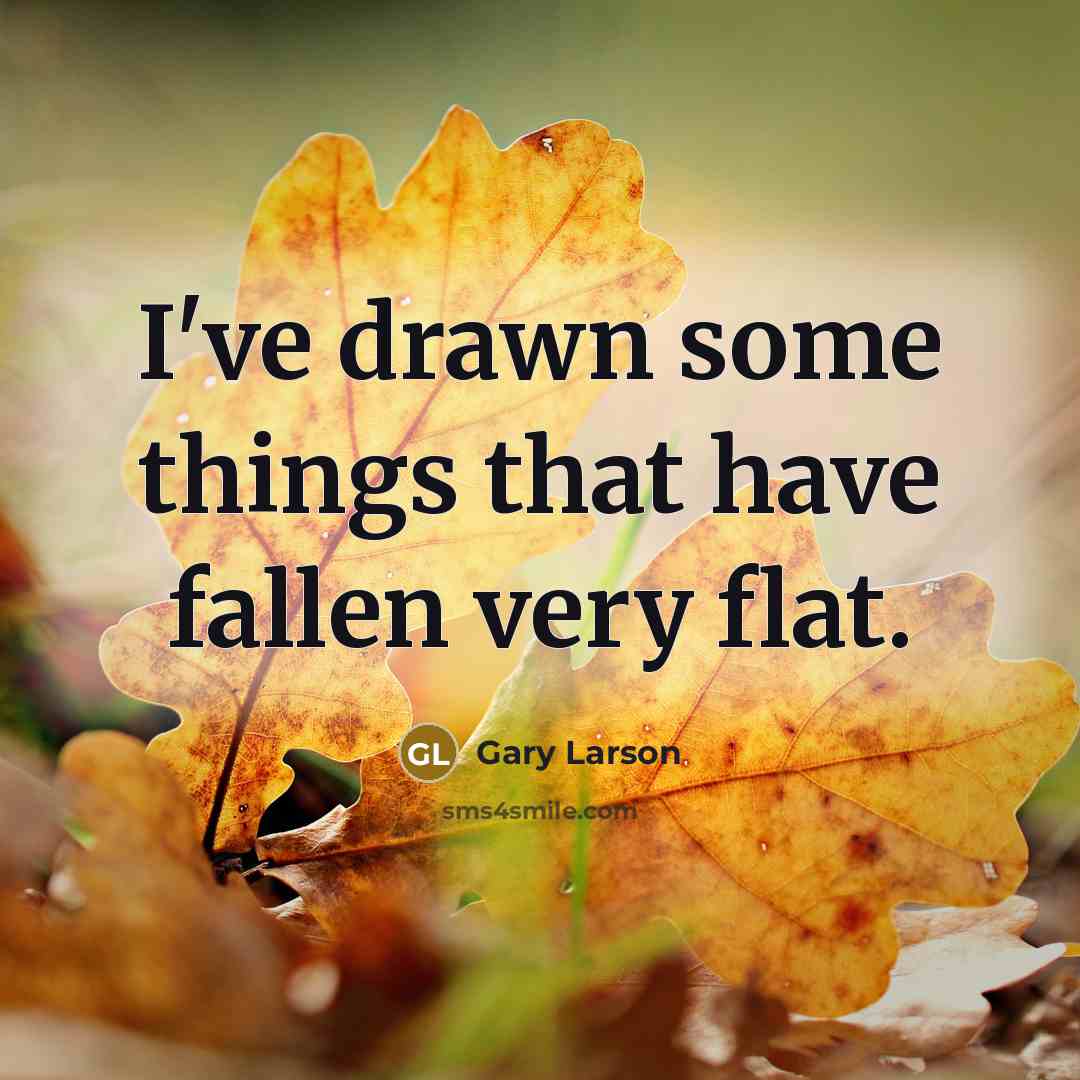 “I've drawn some things that have fallen very flat.” quote by Gary Larson