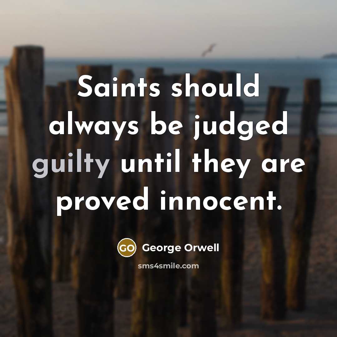 “Saints should always be judged guilty until they are proved…” quote by George Orwell