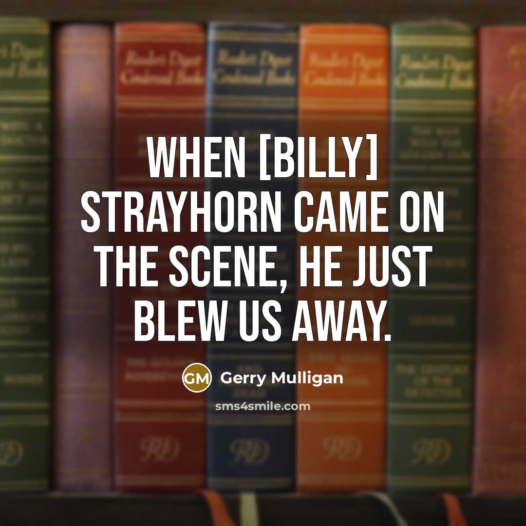 “When [Billy] Strayhorn came on the scene, he just blew…” quote by Gerry Mulligan